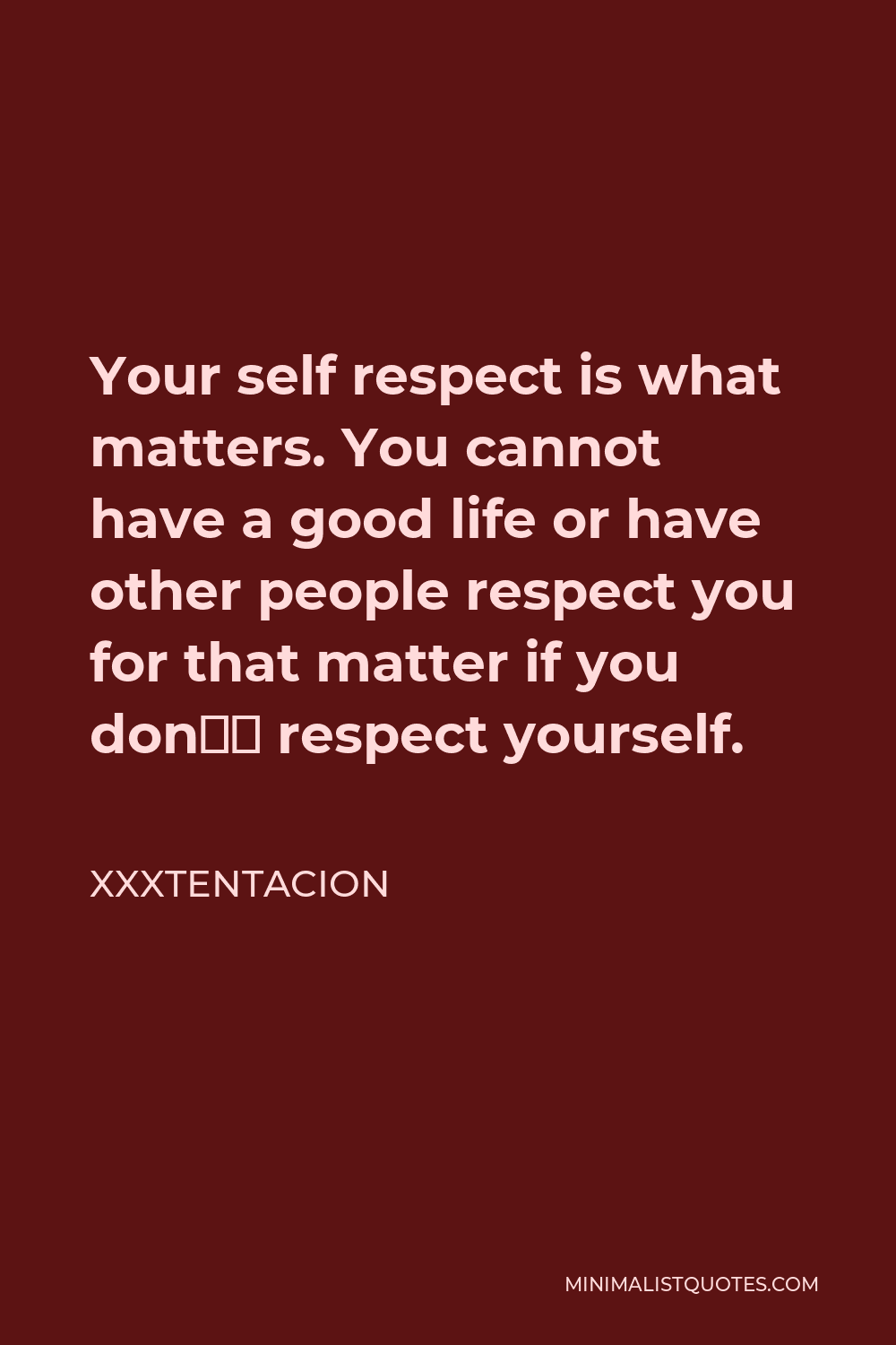 Xxxtentacion Quote: Your self respect is what matters. You cannot have ...