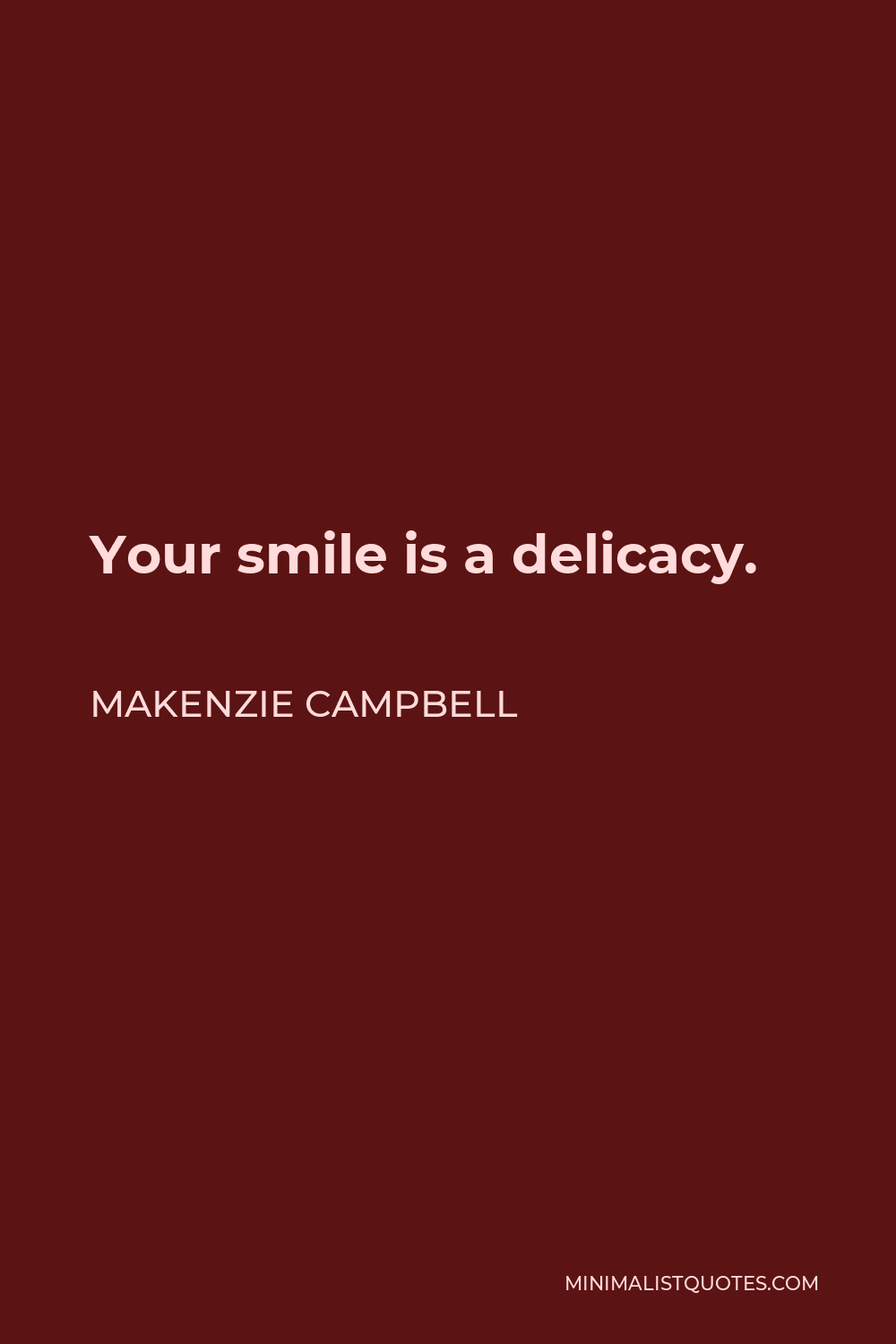 Makenzie Campbell Quote - Your smile is a delicacy.