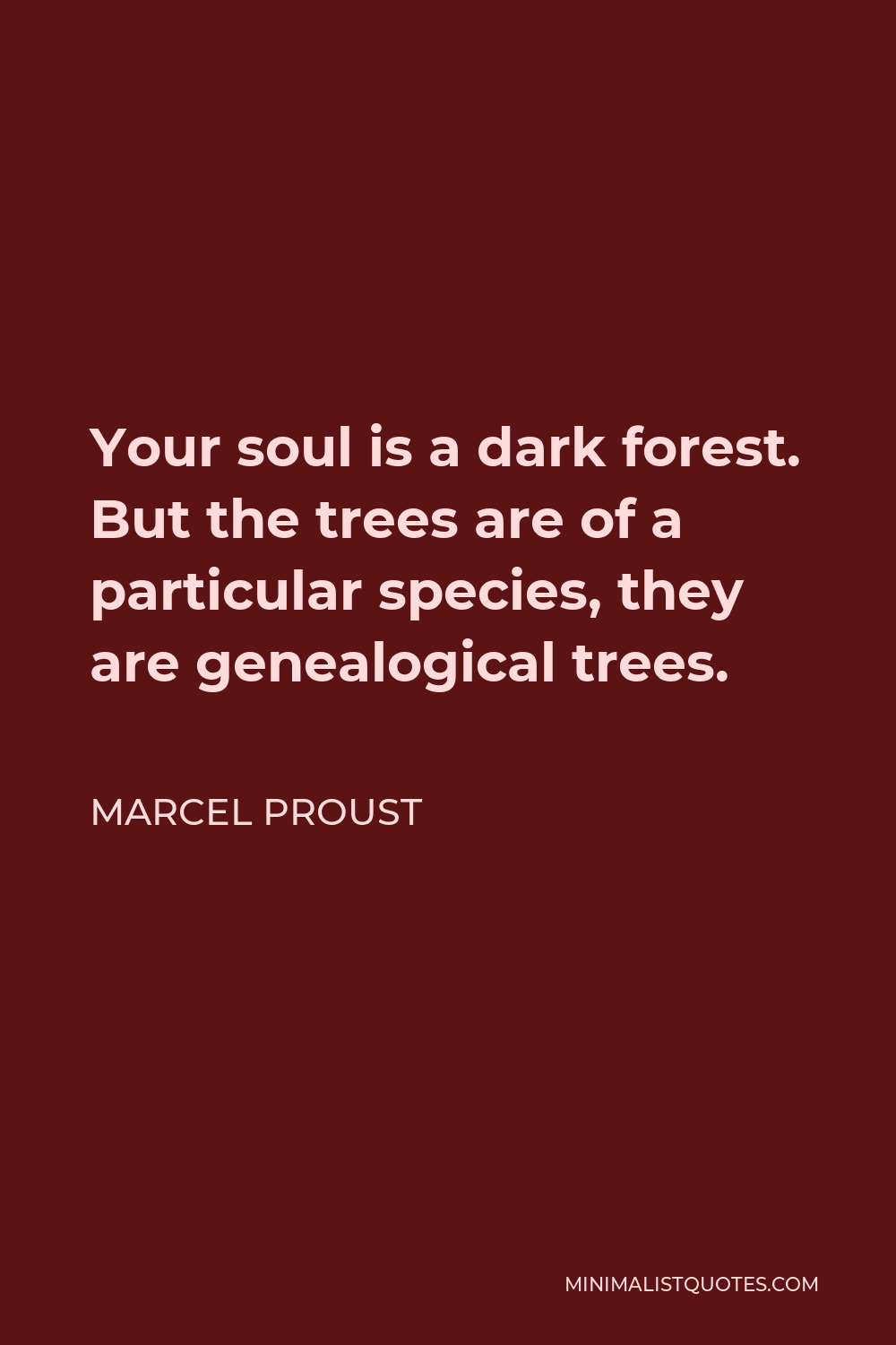 Marcel Proust Quote - Your soul is a dark forest. But the trees are of a particular species, they are genealogical trees.