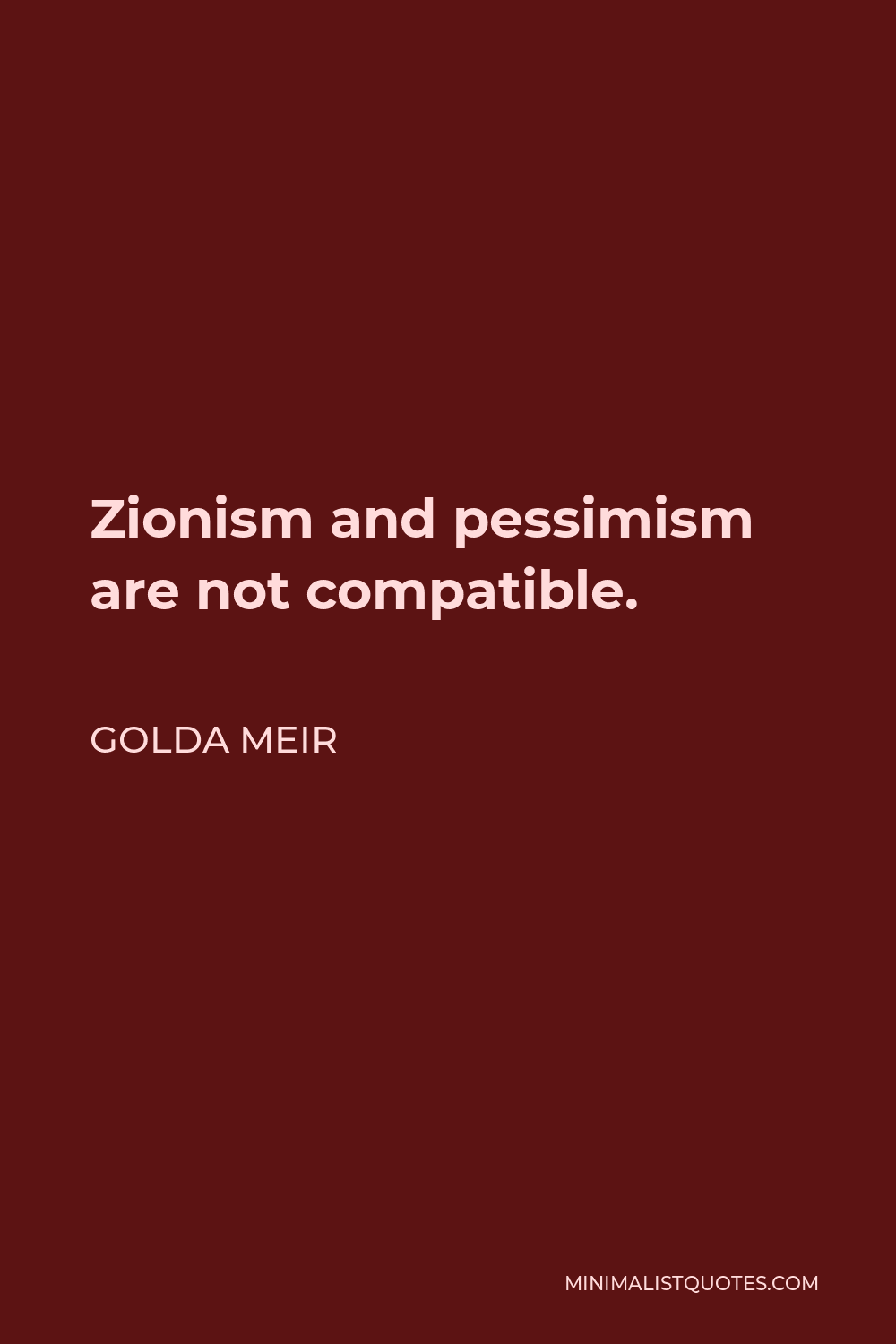 Golda Meir Quote - Zionism and pessimism are not compatible.