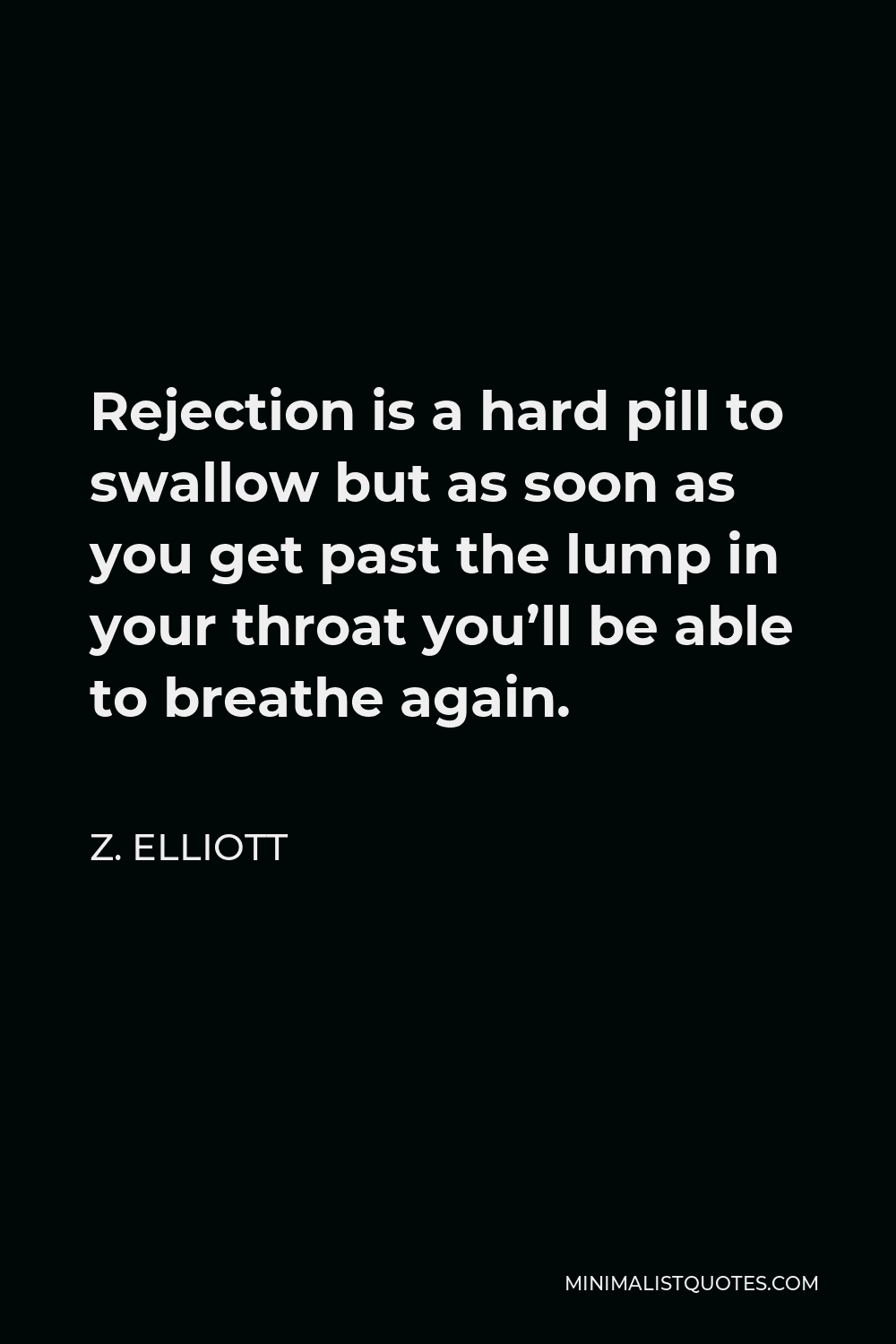 Z. Elliott Quote - Rejection is a hard pill to swallow but as soon as you get past the lump in your throat you’ll be able to breathe again.