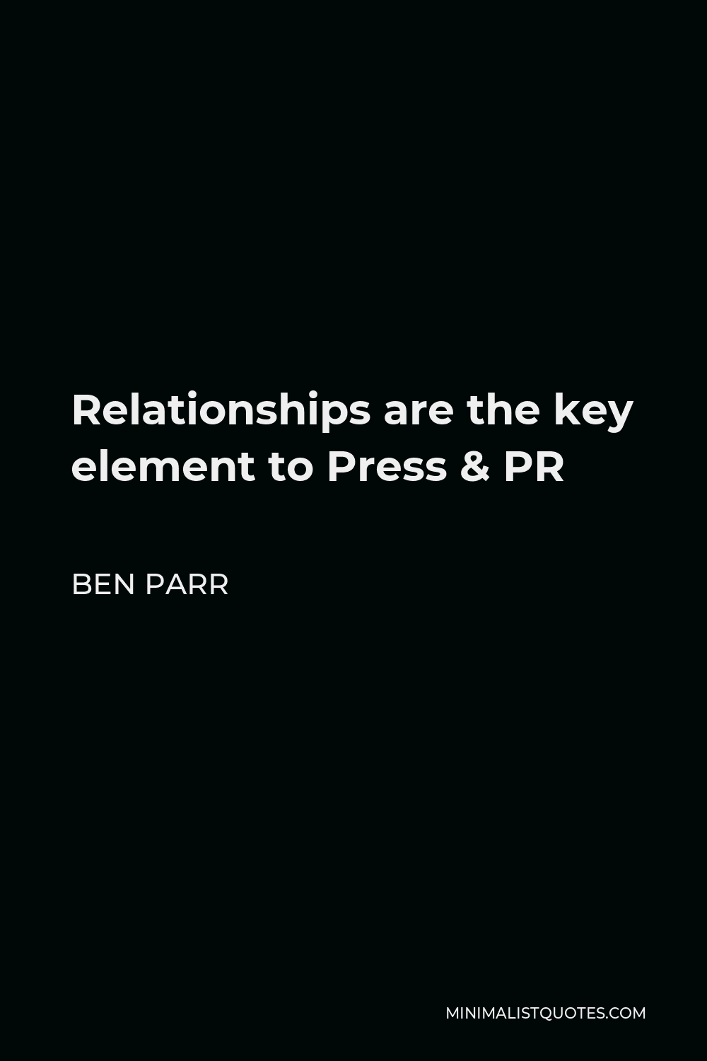 Ben Parr Quote - Relationships are the key element to Press & PR
