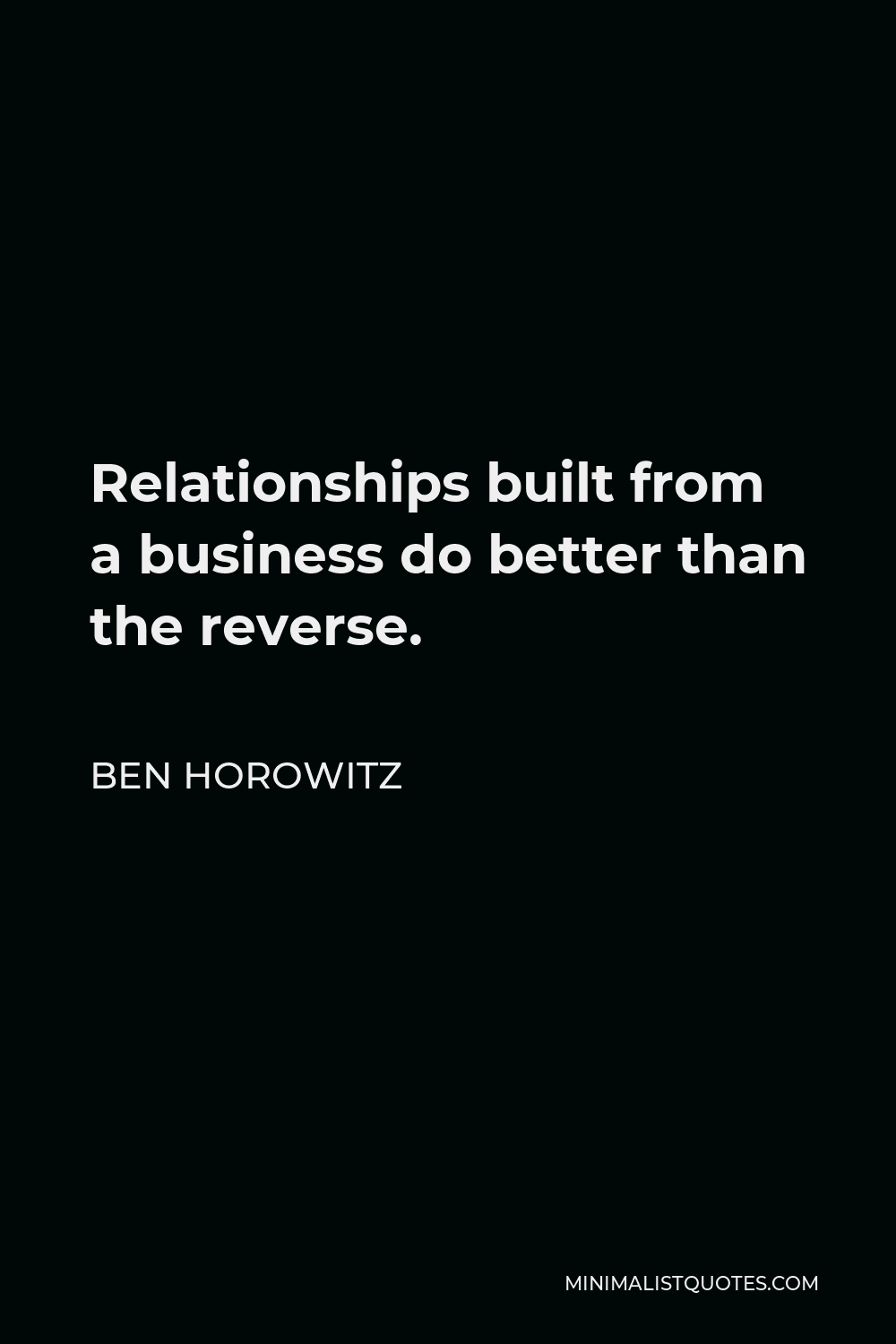 Ben Horowitz Quote - Relationships built from a business do better than the reverse.