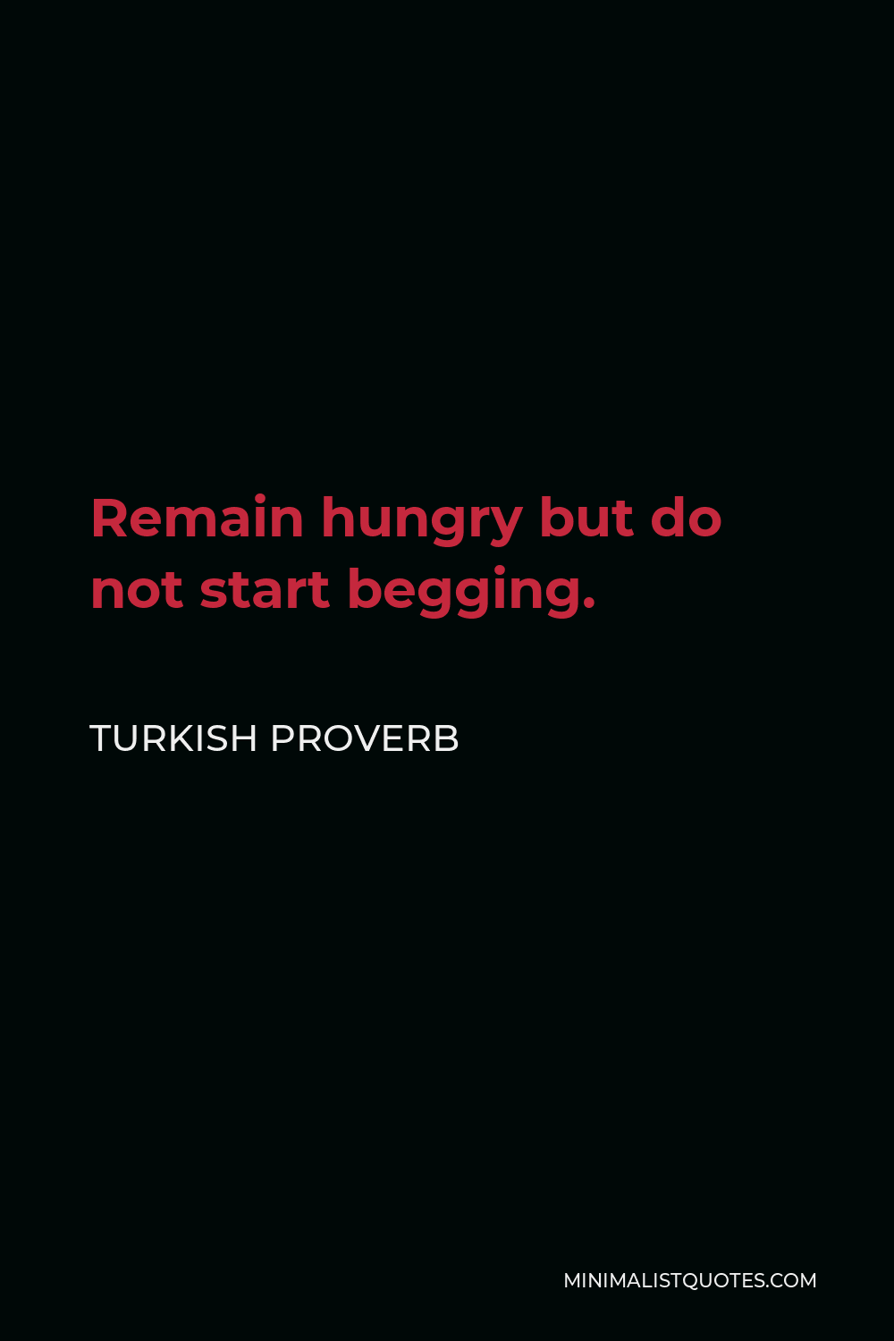 Turkish Proverb Quote - Remain hungry but do not start begging.