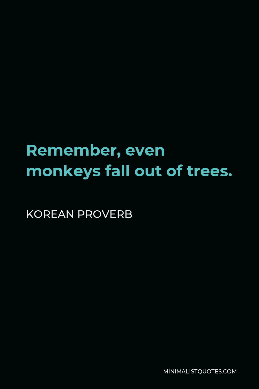 Korean Proverb Quote - Remember, even monkeys fall out of trees.