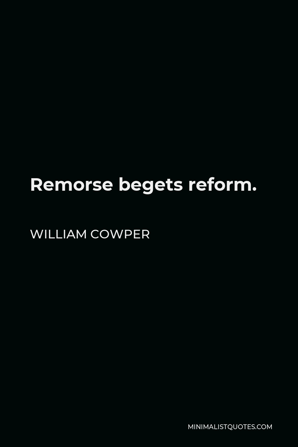 William Cowper Quote - Remorse begets reform.