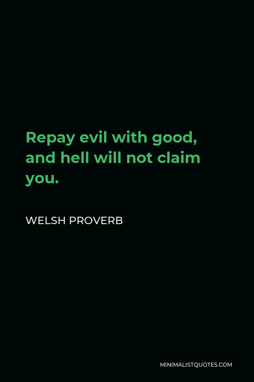 Welsh Proverb Quote - Repay evil with good, and hell will not claim you.
