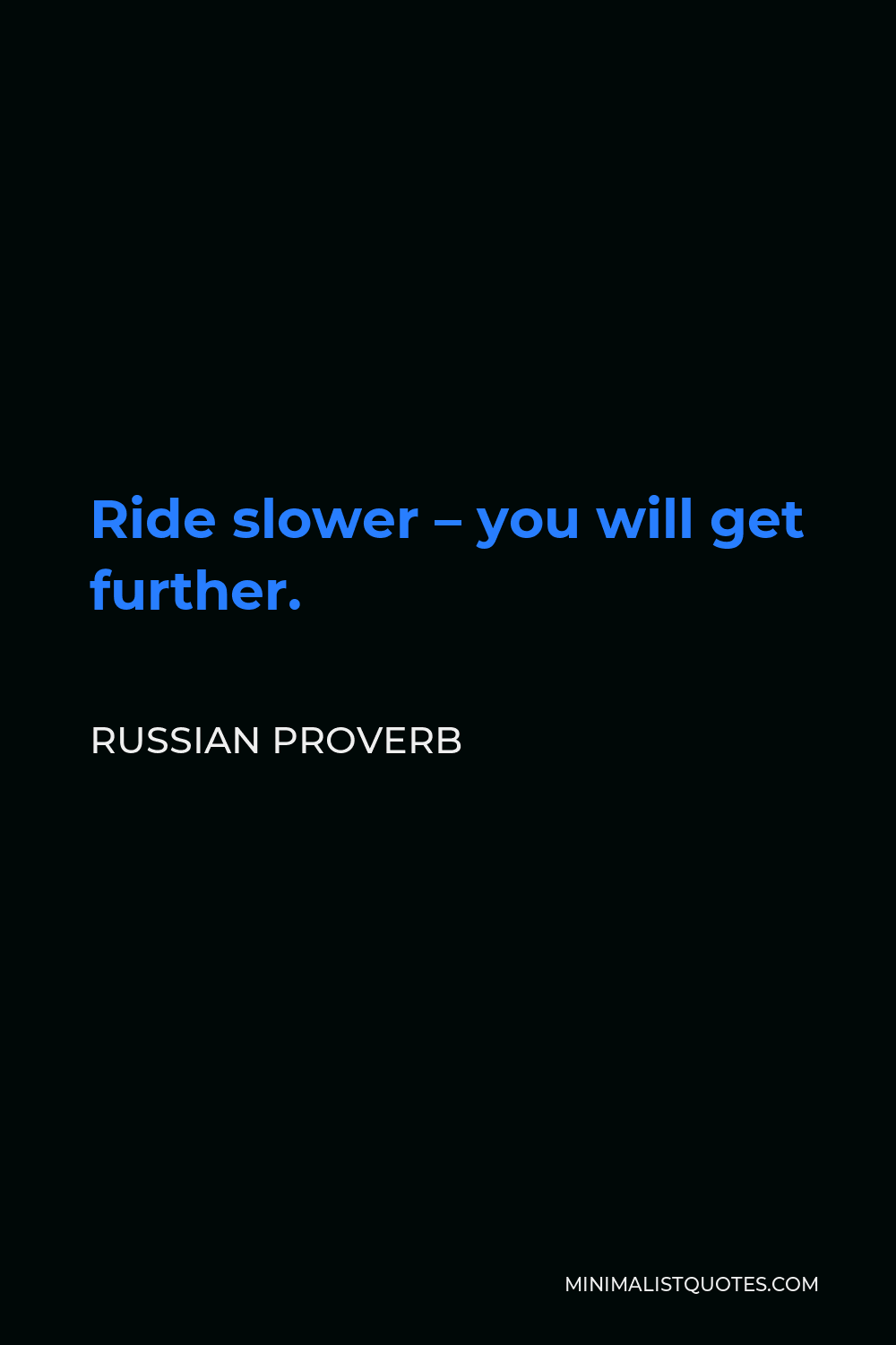 Russian Proverb Quote - Ride slower – you will get further.