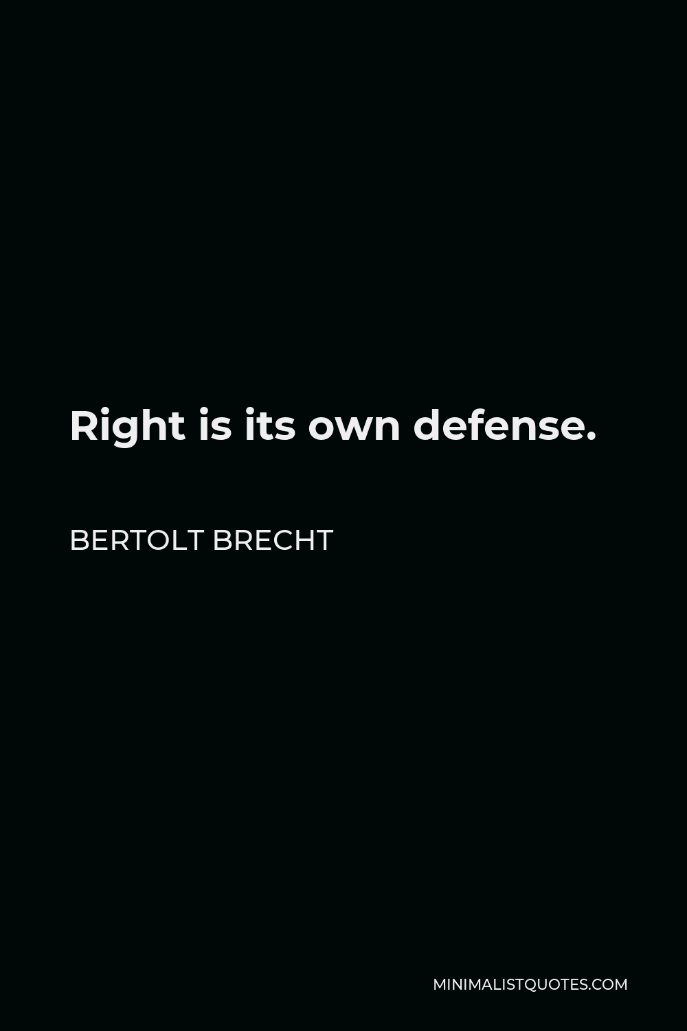 Bertolt Brecht Quote - Right is its own defense.