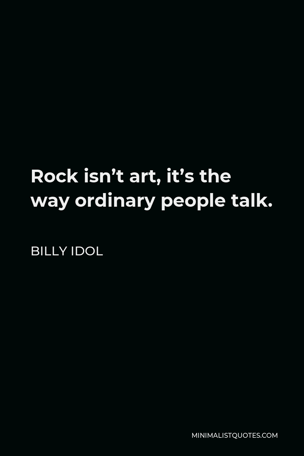 Billy Idol Quote - Rock isn’t art, it’s the way ordinary people talk.