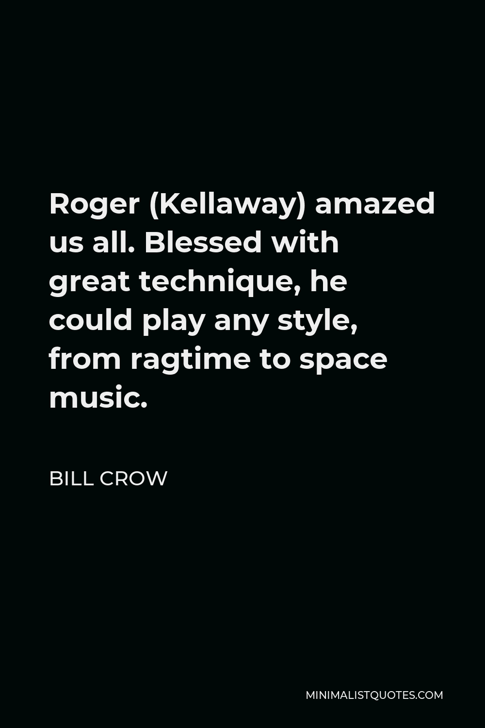 Bill Crow Quote - Roger (Kellaway) amazed us all. Blessed with great technique, he could play any style, from ragtime to space music.