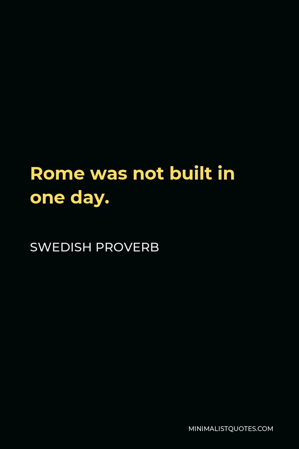 Swedish Proverb Quote - Rome was not built in one day.