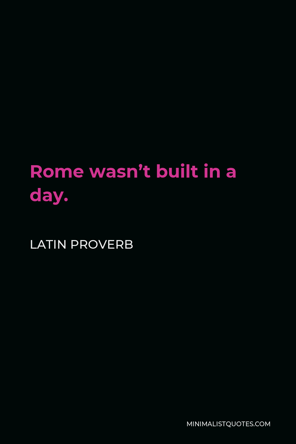 Latin Proverb Quote - Rome wasn’t built in a day.