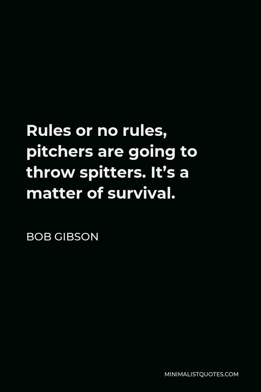 Bob Gibson Quote - Rules or no rules, pitchers are going to throw spitters. It’s a matter of survival.