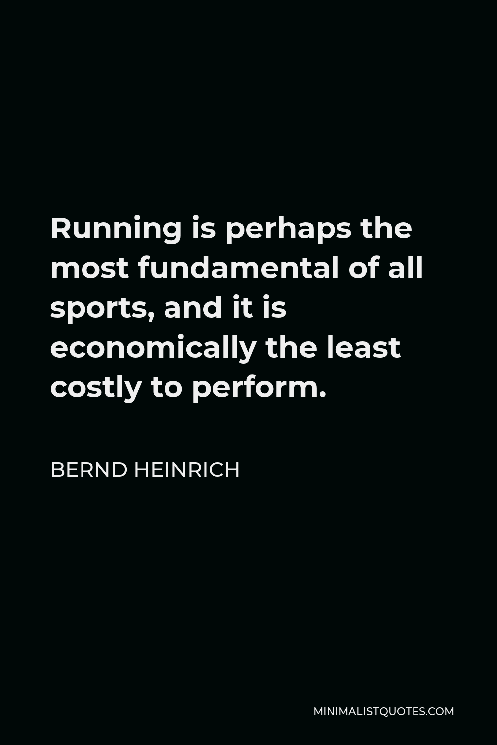 Bernd Heinrich Quote - Running is perhaps the most fundamental of all sports, and it is economically the least costly to perform.