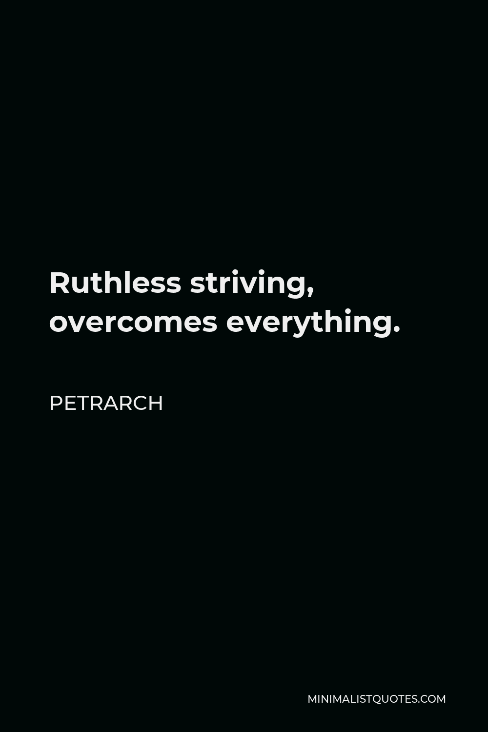 Petrarch Quote - Ruthless striving, overcomes everything.