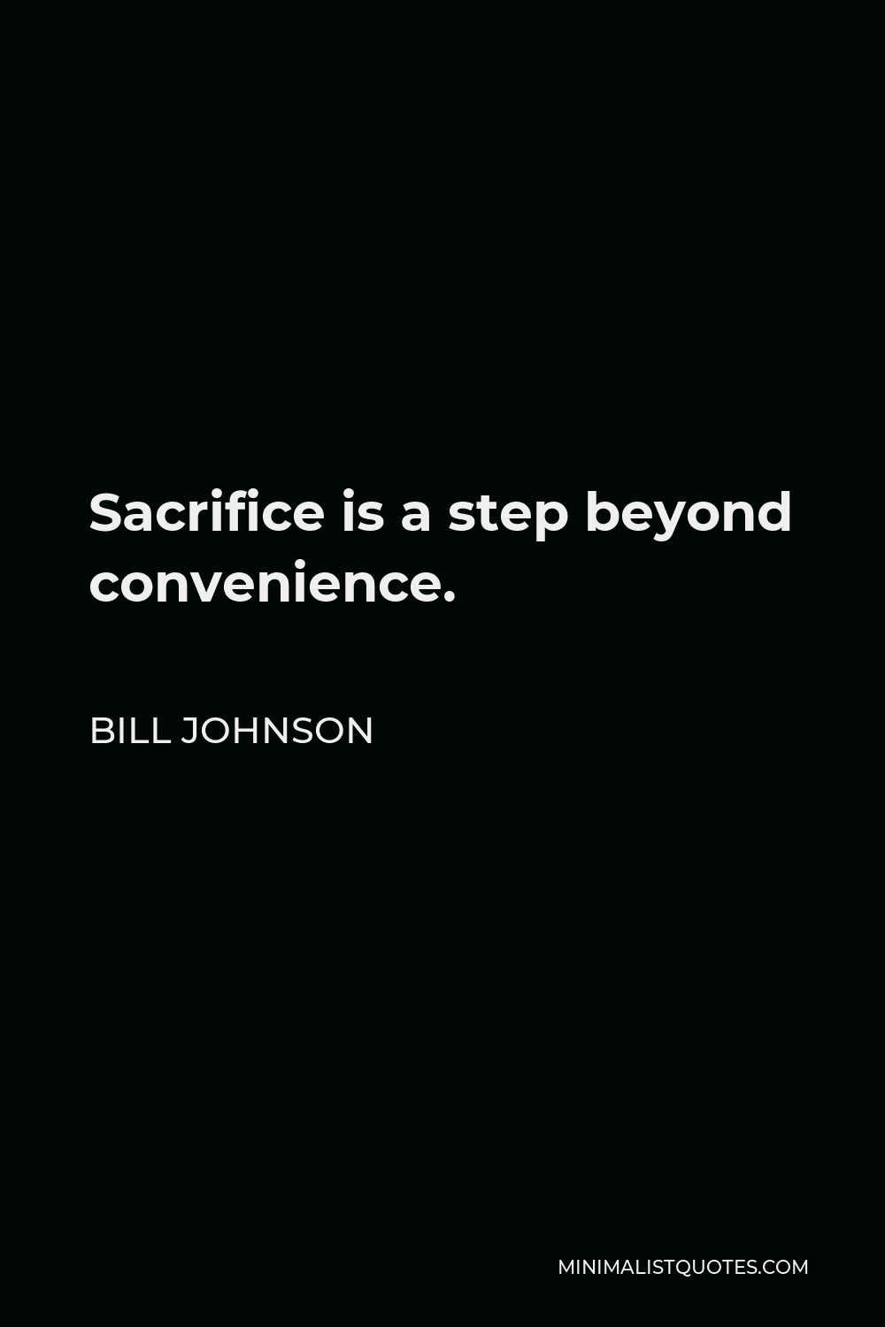Bill Johnson Quote - Sacrifice is a step beyond convenience.