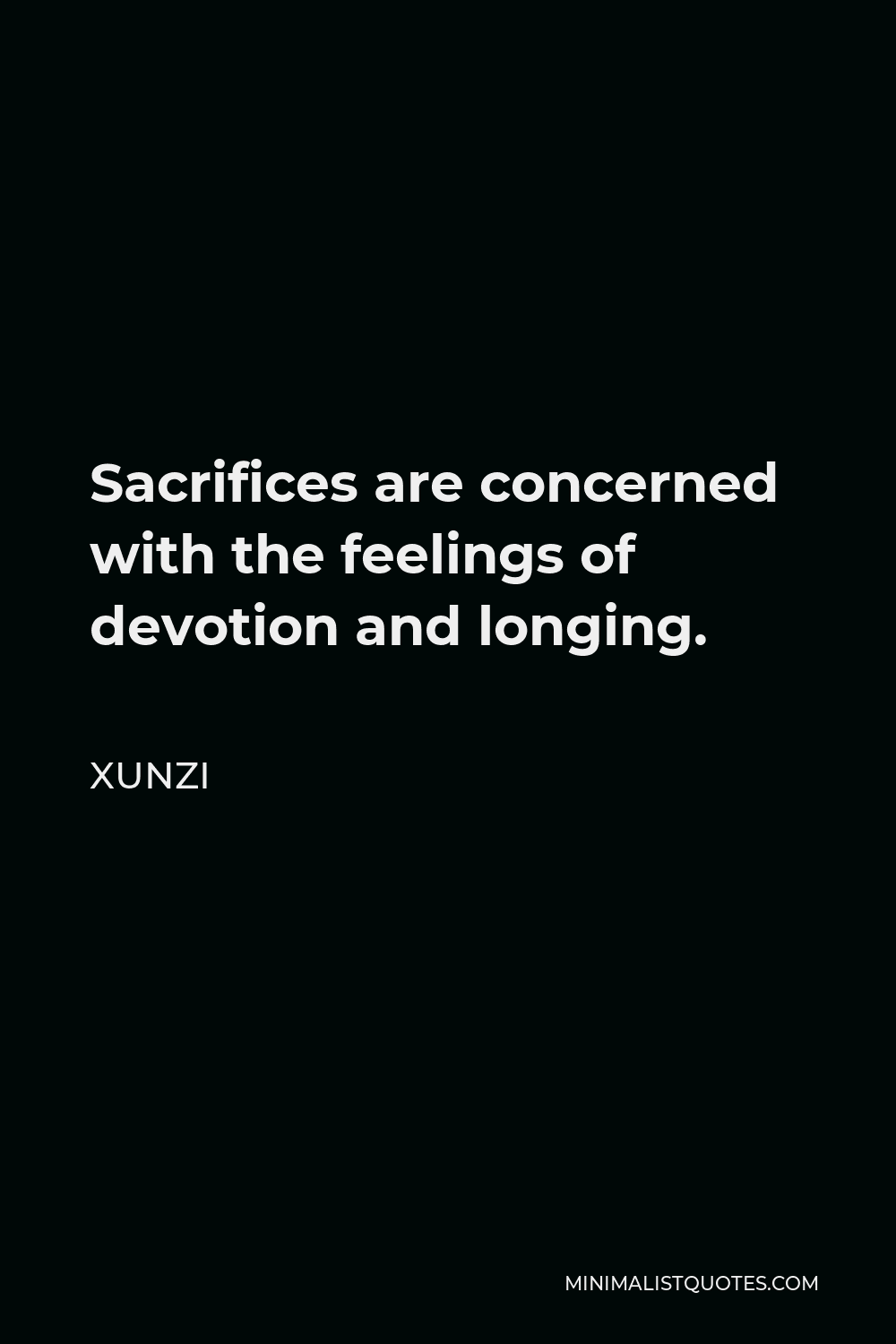 Xunzi Quote - Sacrifices are concerned with the feelings of devotion and longing.