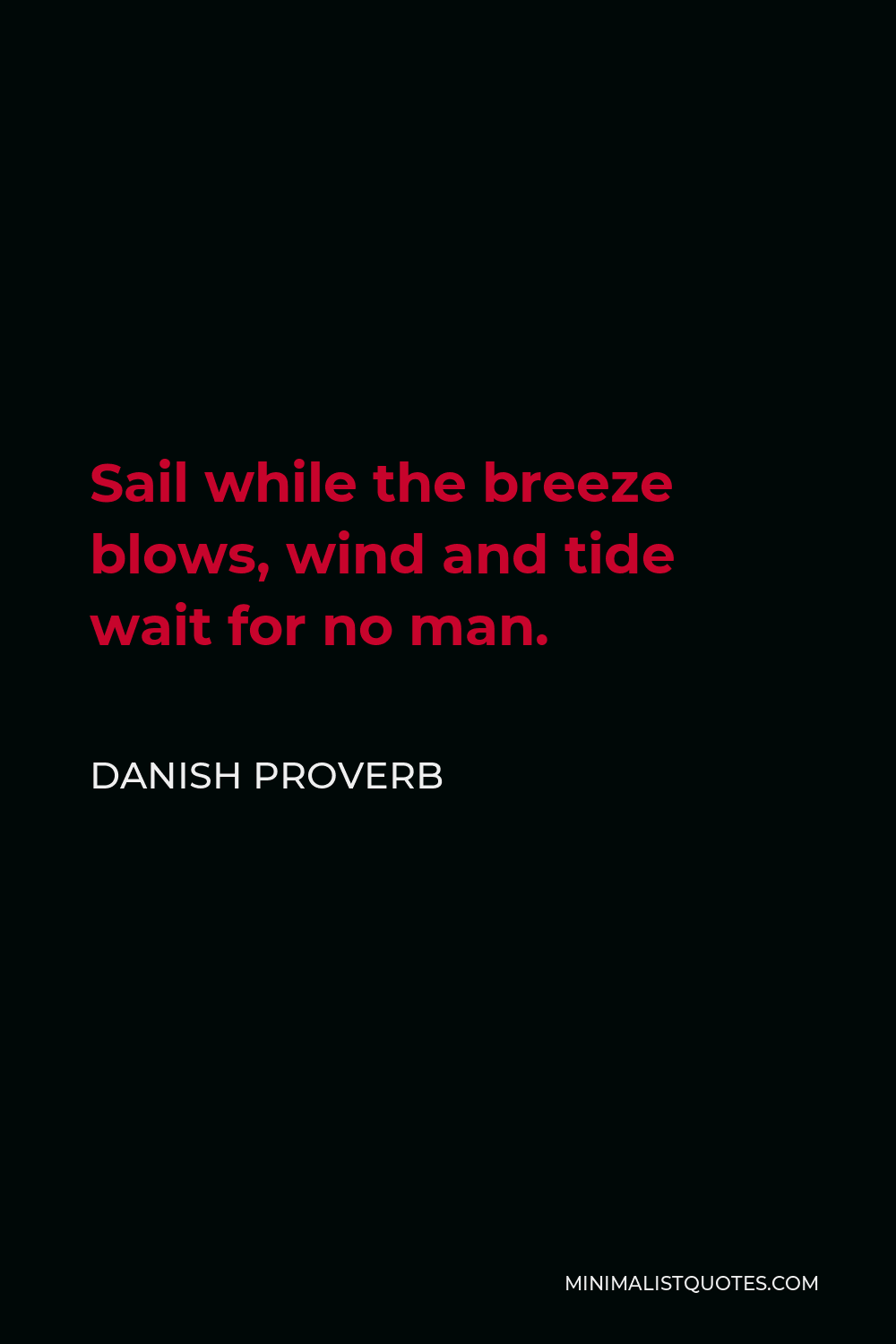Danish Proverb Quote - Sail while the breeze blows, wind and tide wait for no man.