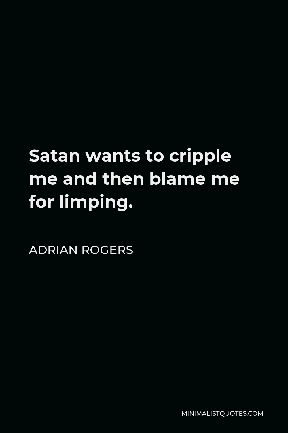 Adrian Rogers Quote - Satan wants to cripple me and then blame me for limping.