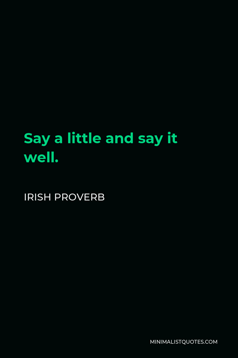 Irish Proverb Quote - Say a little and say it well.