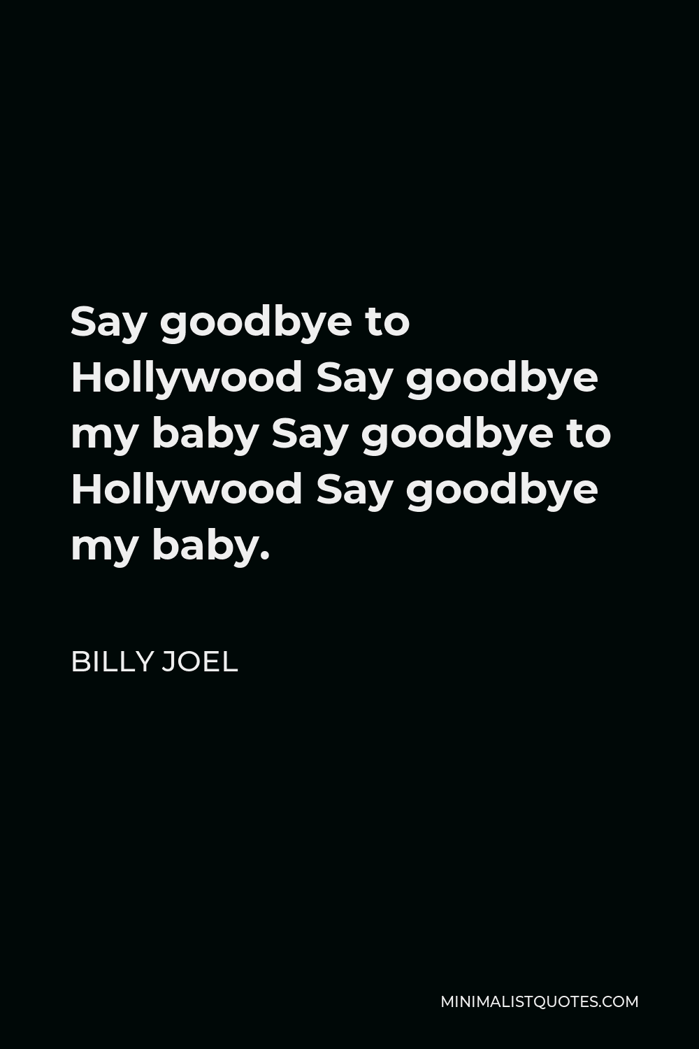 Billy Joel Quote - Say goodbye to Hollywood Say goodbye my baby Say goodbye to Hollywood Say goodbye my baby.