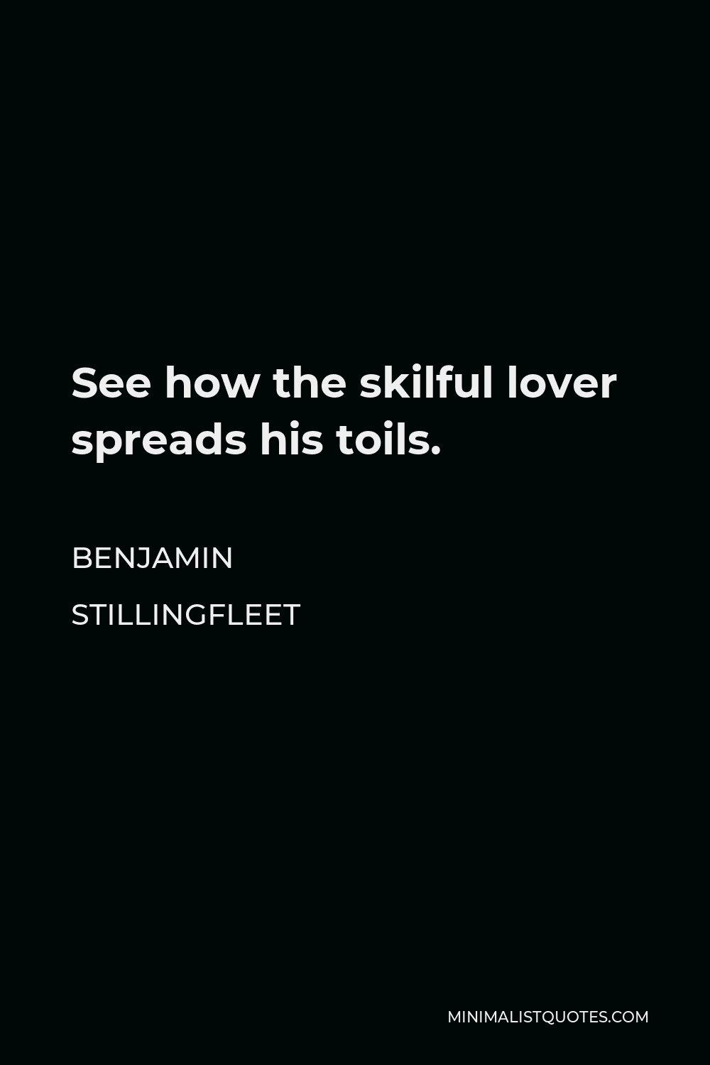 Benjamin Stillingfleet Quote - See how the skilful lover spreads his toils.