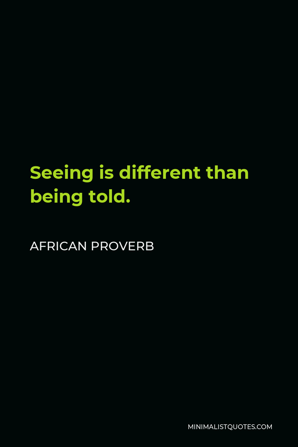 African Proverb Quote - Seeing is different than being told.