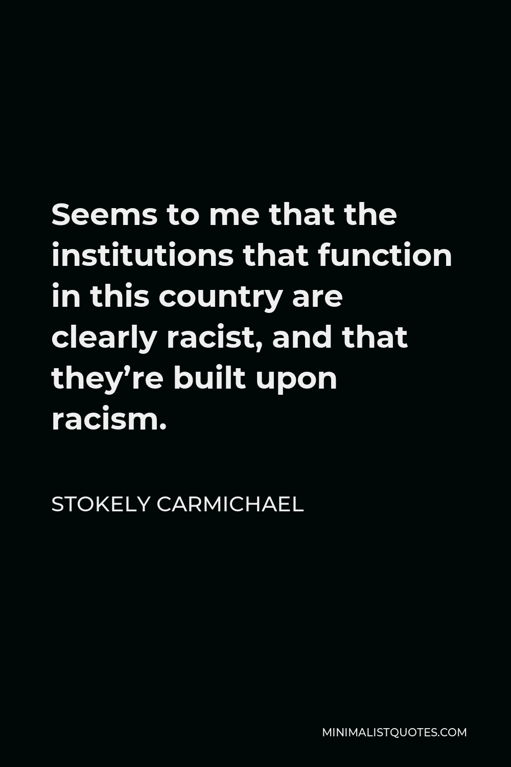 Stokely Carmichael Quote - Seems to me that the institutions that function in this country are clearly racist, and that they’re built upon racism.