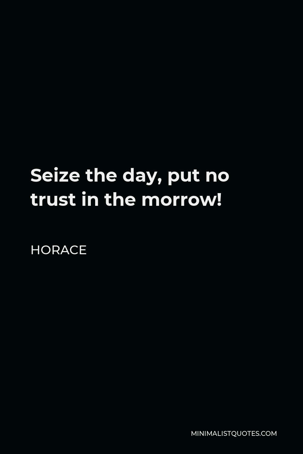 Horace Quote - Seize the day, put no trust in the morrow!