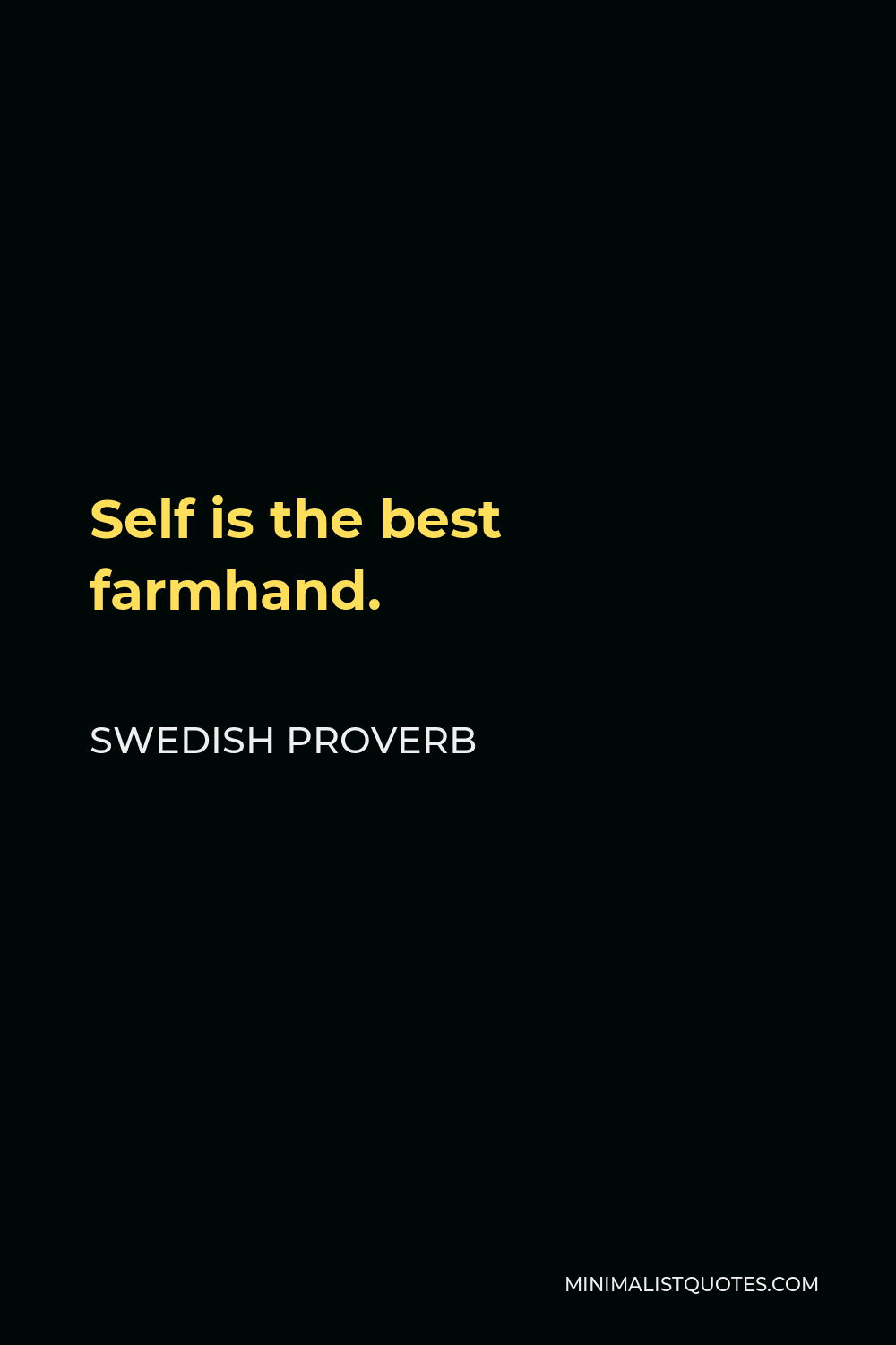 Swedish Proverb Quote - Self is the best farmhand.