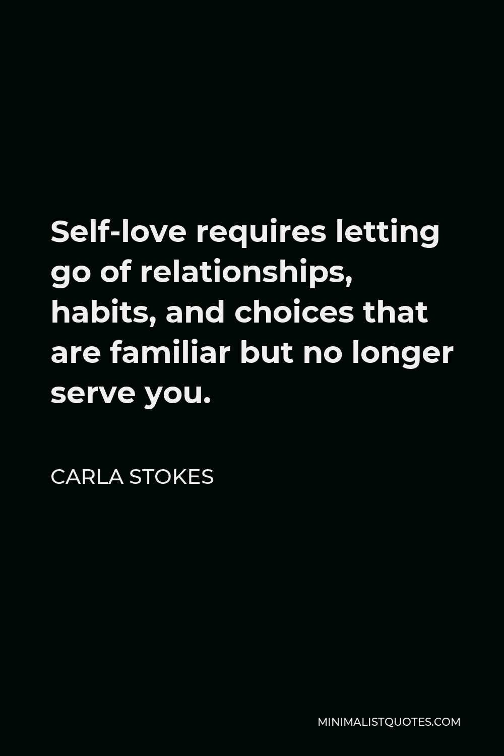 Letting Go Of Love Quotes Carla Stokes Quote: Self-Love Requires Letting Go Of Relationships, Habits,  And Choices That Are Familiar But No Longer Serve You.