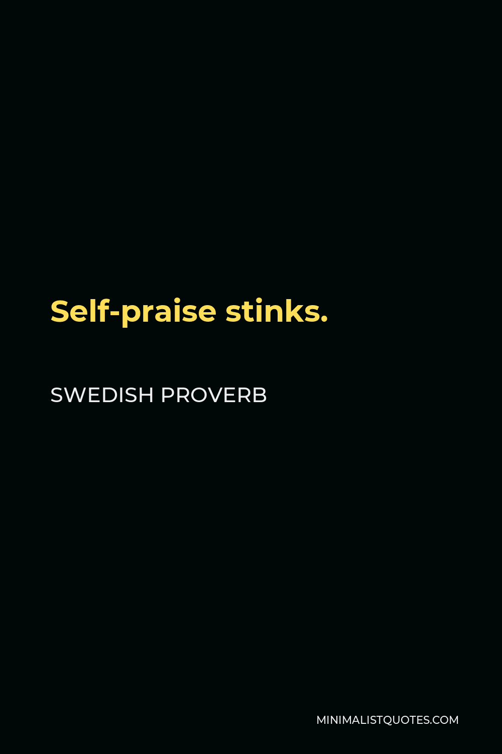 Swedish Proverb Quote - Self-praise stinks.