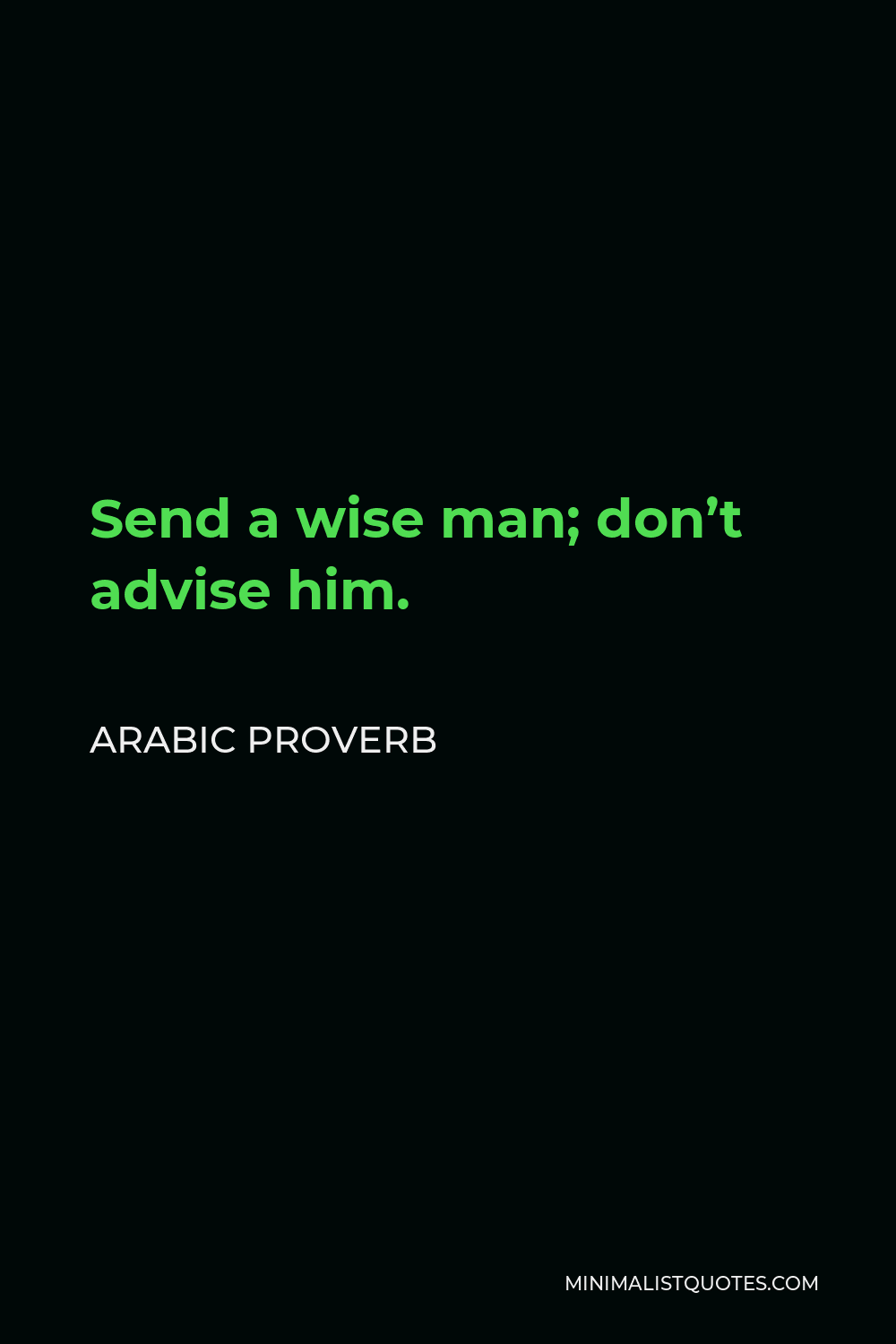 Arabic Proverb Quote - Send a wise man; don’t advise him.