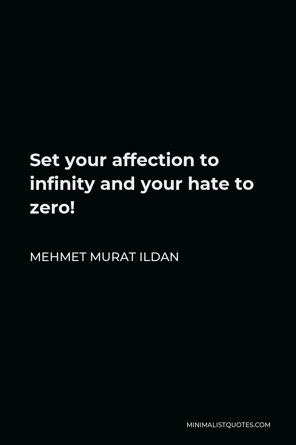 Mehmet Murat Ildan Quote - Set your affection to infinity and your hate to zero!