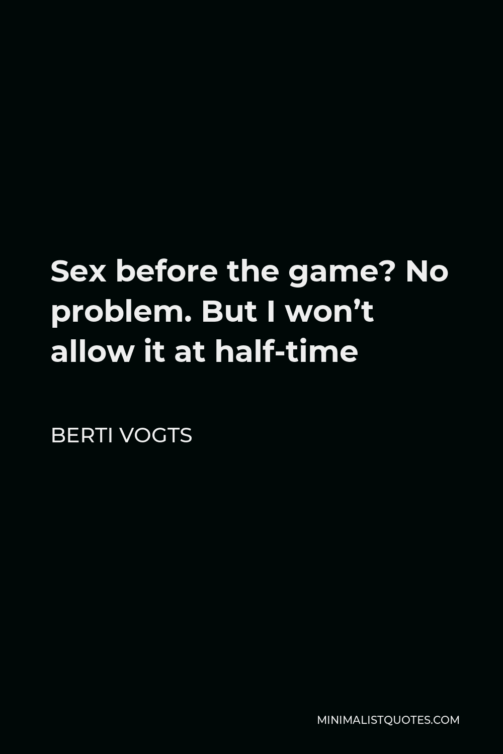 Berti Vogts Quote - Sex before the game? No problem. But I won’t allow it at half-time