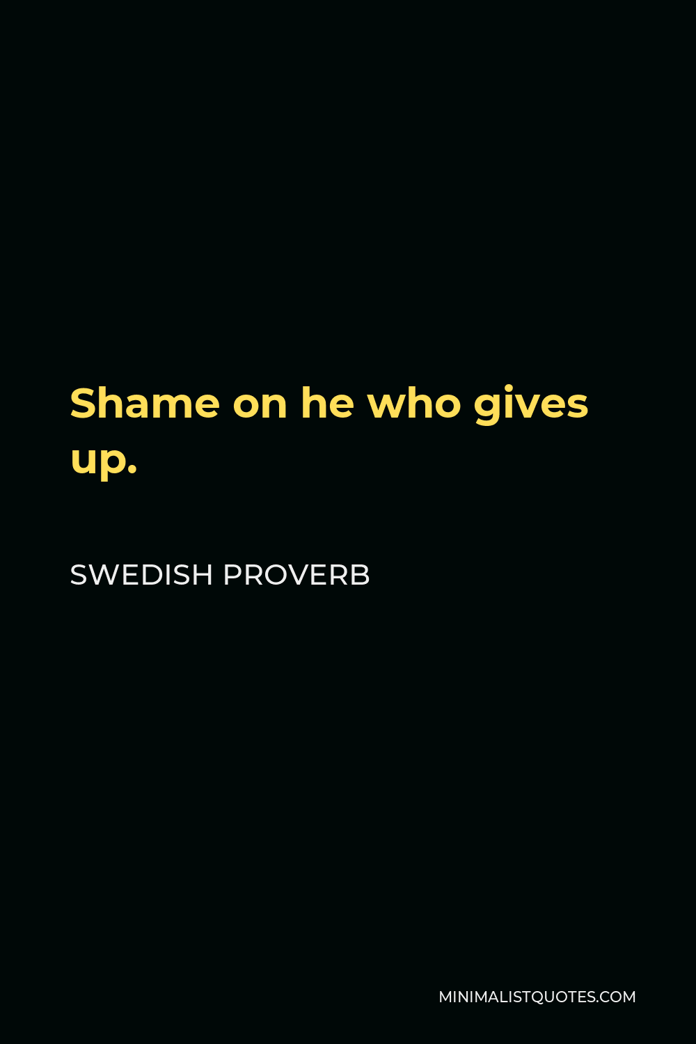 Swedish Proverb Quote - Shame on he who gives up.