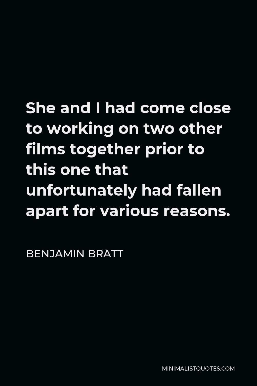 Benjamin Bratt Quote - She and I had come close to working on two other films together prior to this one that unfortunately had fallen apart for various reasons.