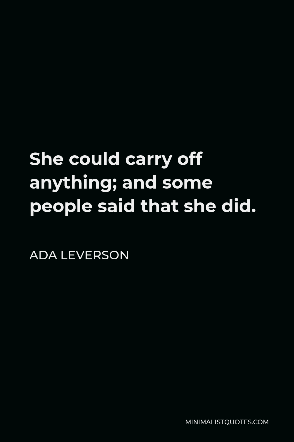 Ada Leverson Quote - She could carry off anything; and some people said that she did.