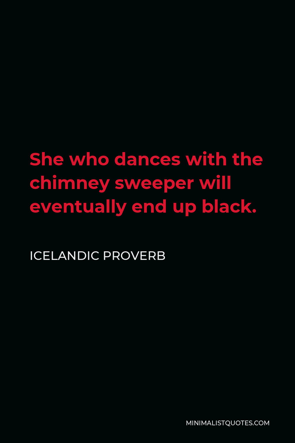 Icelandic Proverb Quote - She who dances with the chimney sweeper will eventually end up black.
