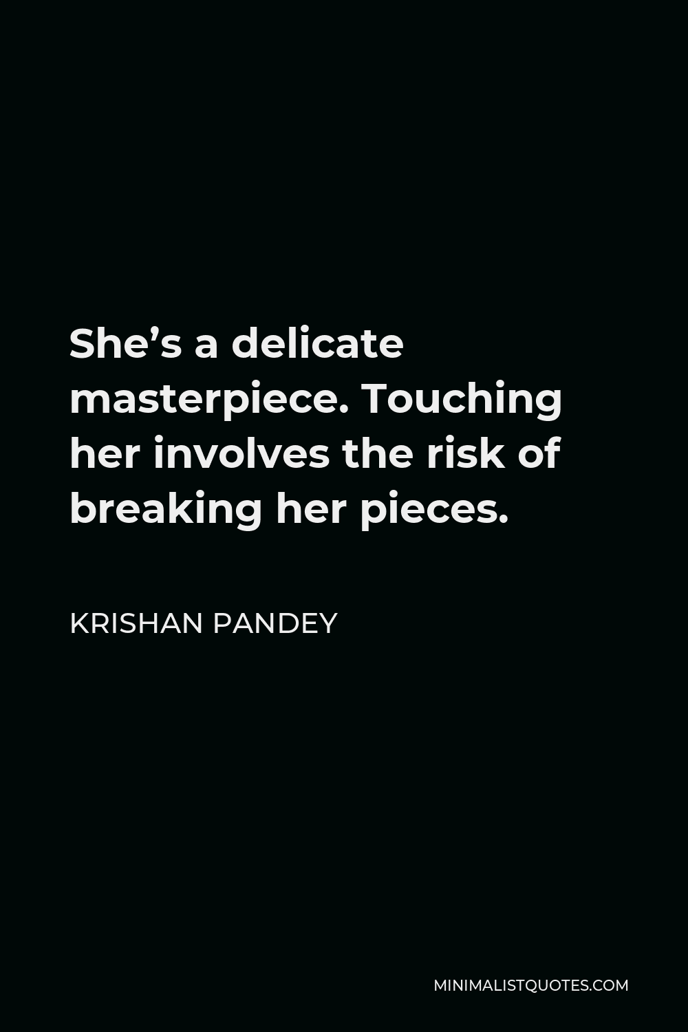 Krishan Pandey Quote - She’s a delicate masterpiece. Touching her involves the risk of breaking her pieces.
