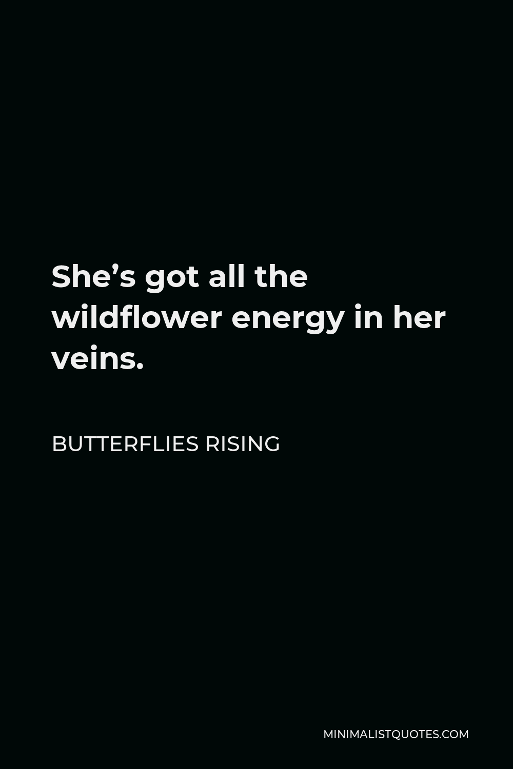 Butterflies Rising Quote - She’s got all the wildflower energy in her veins.
