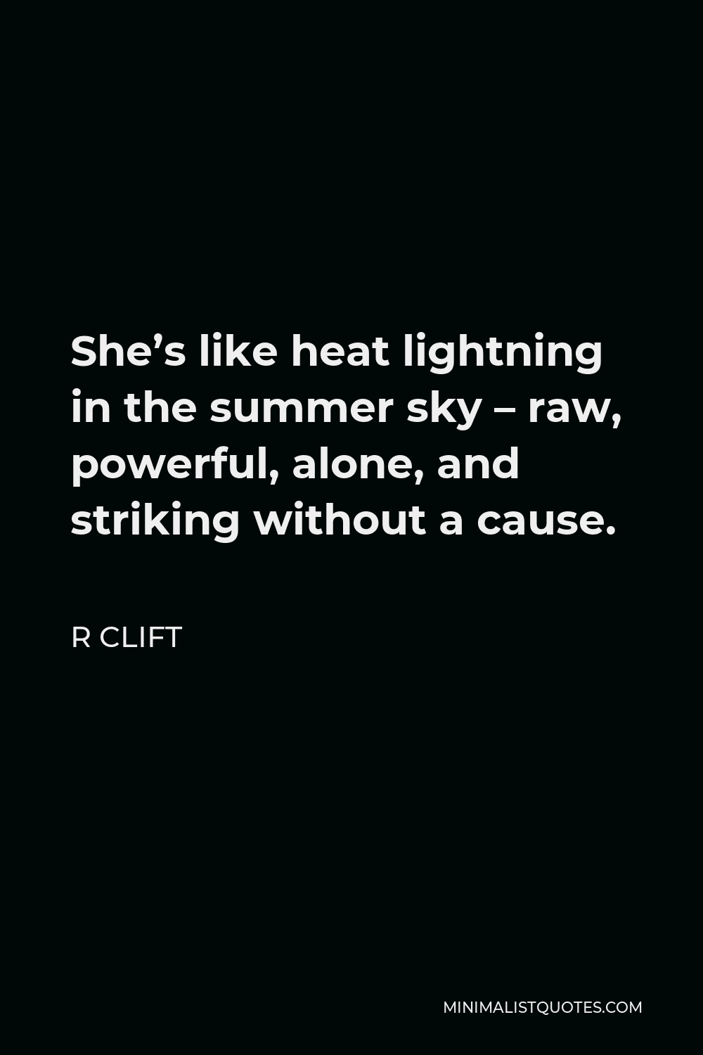 R Clift Quote - She’s like heat lightning in the summer sky – raw, powerful, alone, and striking without a cause.
