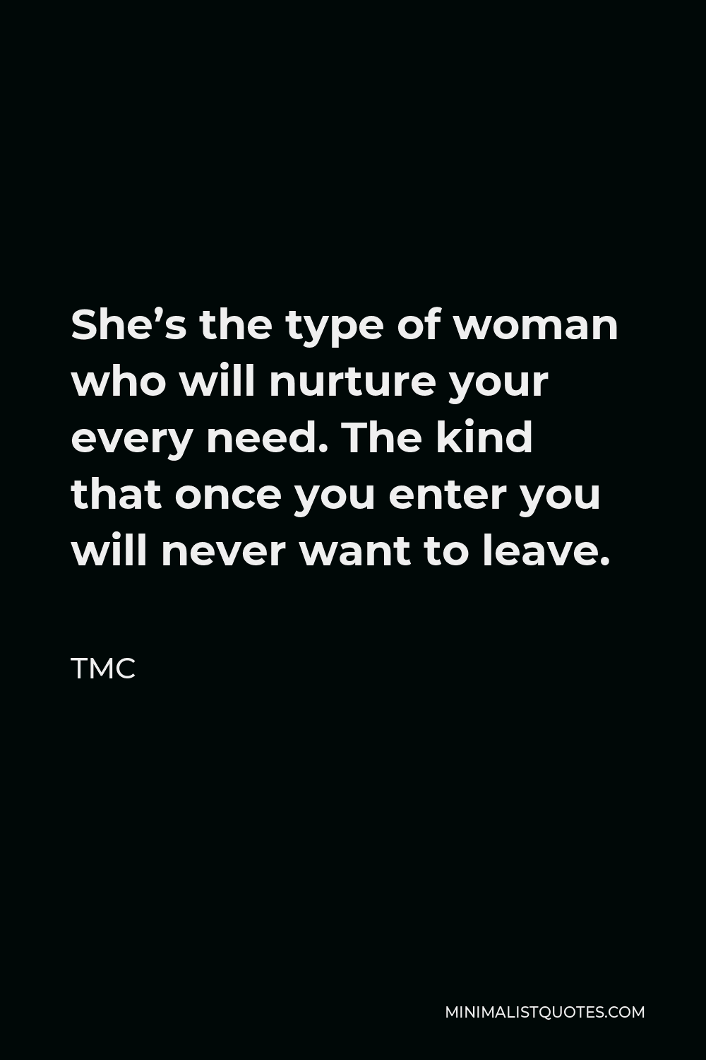TMC Quote - She’s the type of woman who will nurture your every need. The kind that once you enter you will never want to leave.
