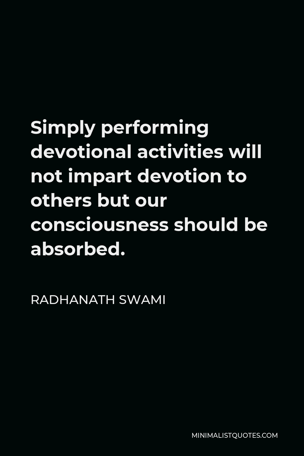 Radhanath Swami Quote - Simply performing devotional activities will not impart devotion to others but our consciousness should be absorbed.