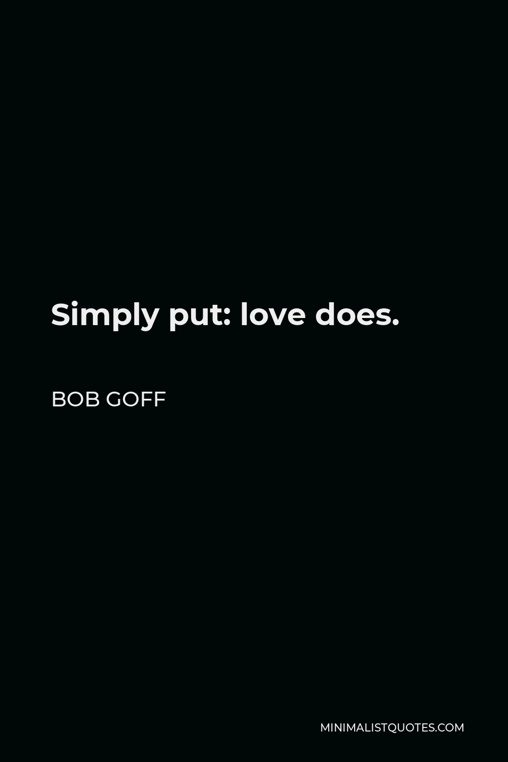 Bob Goff Quote - Simply put: love does.