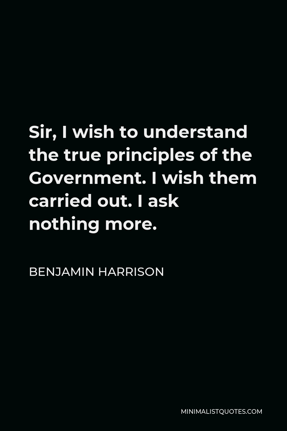 benjamin-harrison-quote-sir-i-wish-to-understand-the-true-principles