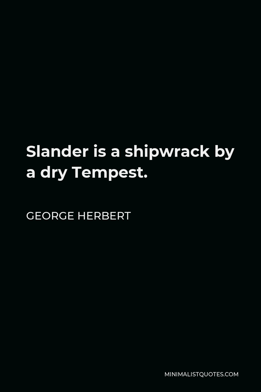 George Herbert Quote - Slander is a shipwrack by a dry Tempest.