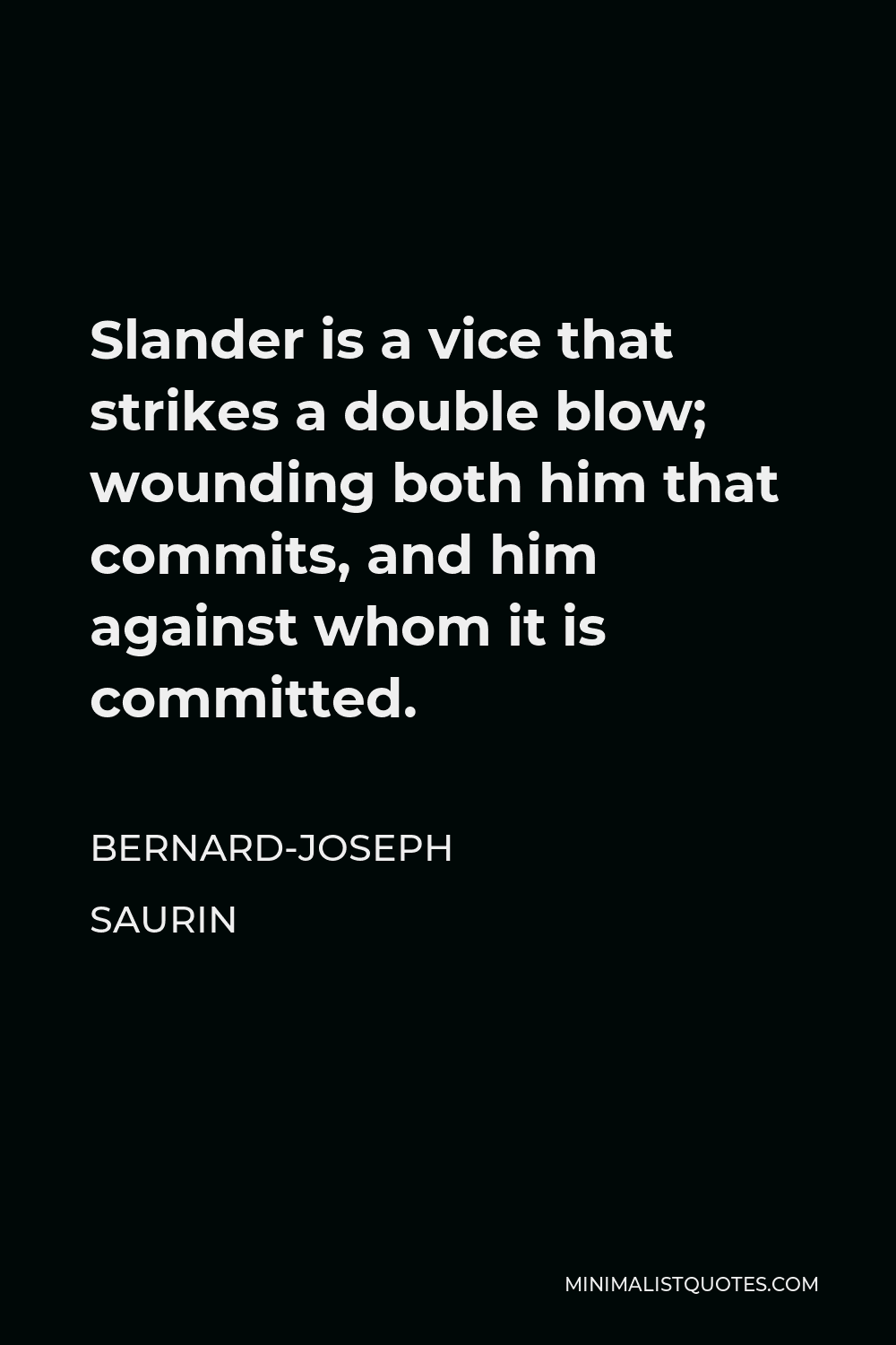 Bernard-Joseph Saurin Quote - Slander is a vice that strikes a double blow; wounding both him that commits, and him against whom it is committed.