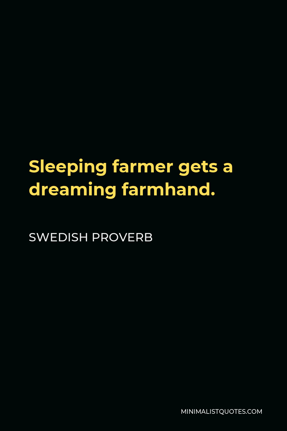 Swedish Proverb Quote - Sleeping farmer gets a dreaming farmhand.